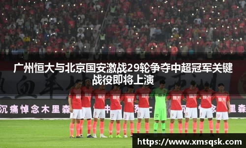 广州恒大与北京国安激战29轮争夺中超冠军关键战役即将上演