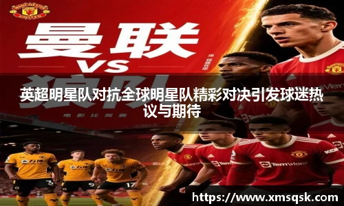 英超明星队对抗全球明星队精彩对决引发球迷热议与期待